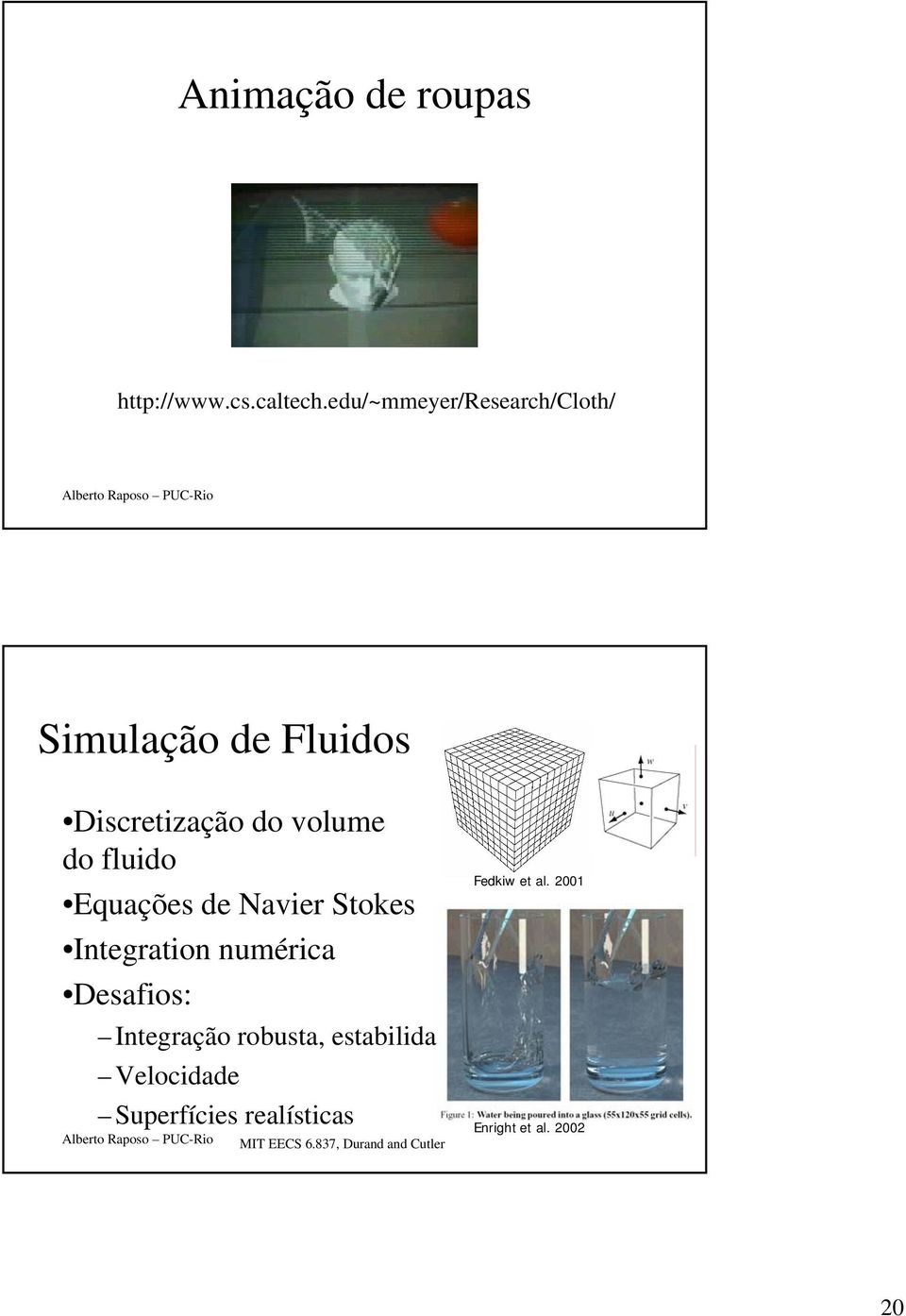 fluido Equações de Navier Stokes Integration numérica Desafios: Integração