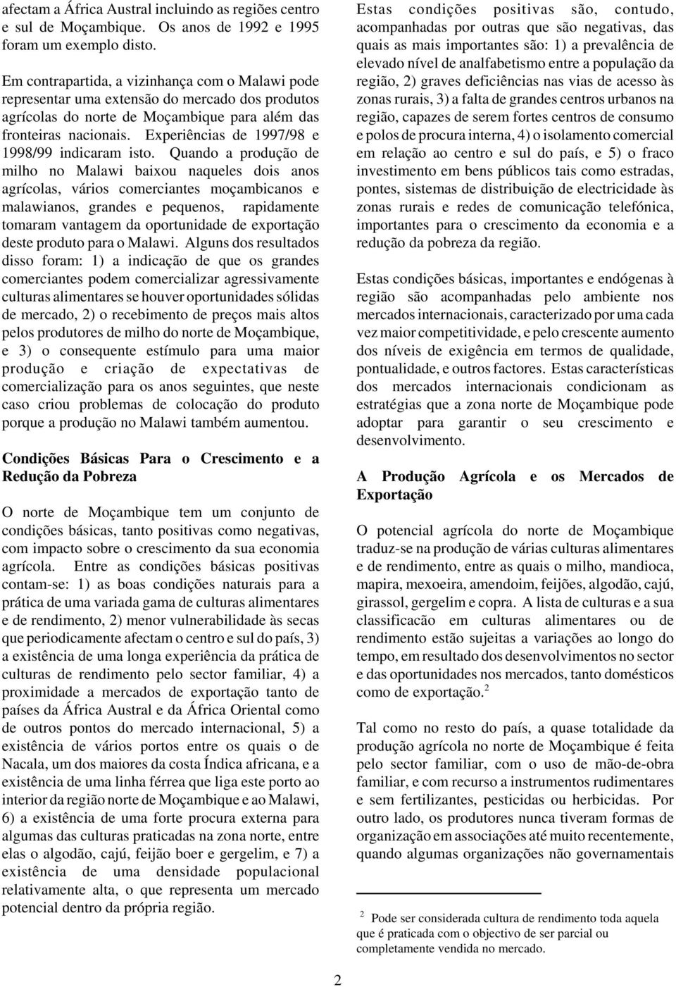 Experiências de 1997/98 e 1998/99 indicaram isto.