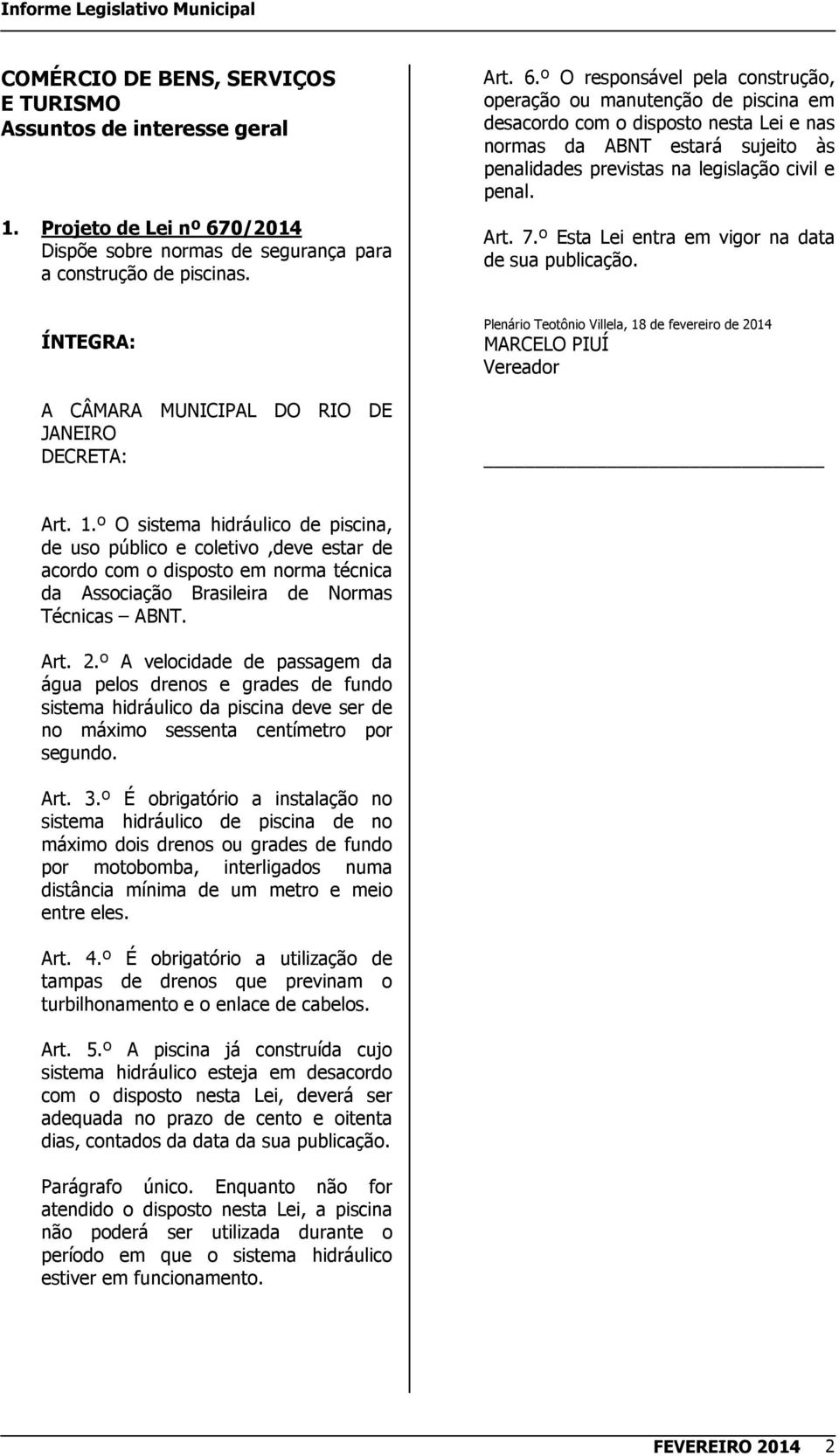 º O responsável pela construção, operação ou manutenção de piscina em desacordo com o disposto nesta Lei e nas normas da ABNT estará sujeito às penalidades previstas na legislação civil e penal. Art.