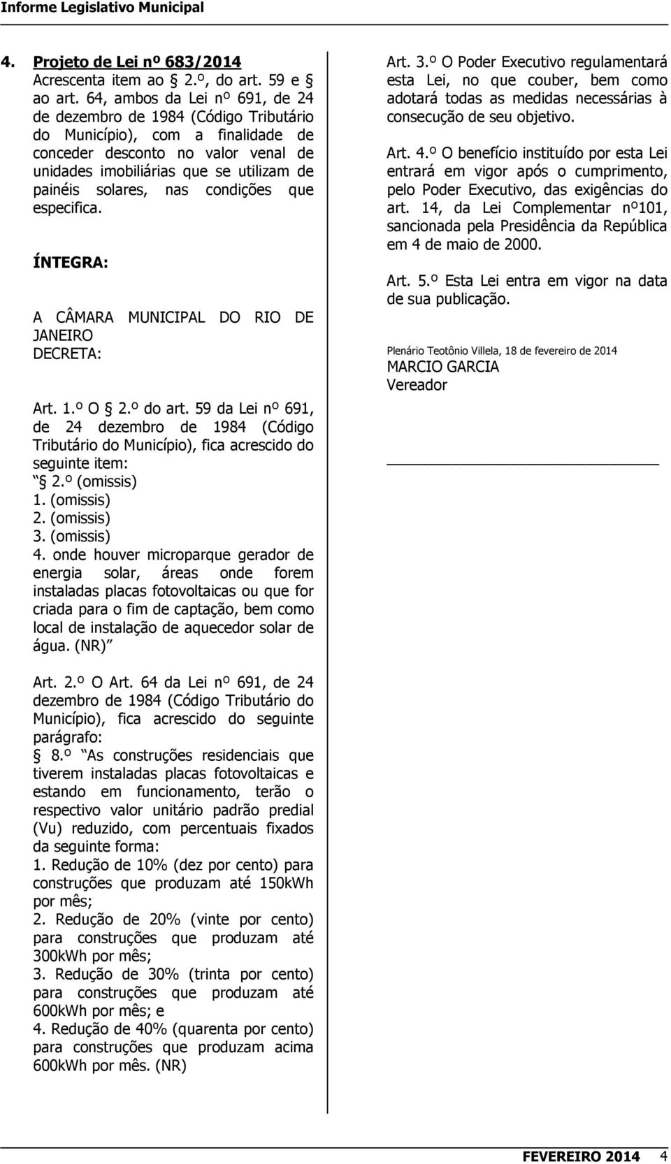 nas condições que especifica. Art. 1.º O 2.º do art. 59 da Lei nº 691, de 24 dezembro de 1984 (Código Tributário do Município), fica acrescido do seguinte item: 2.º (omissis) 1. (omissis) 2.