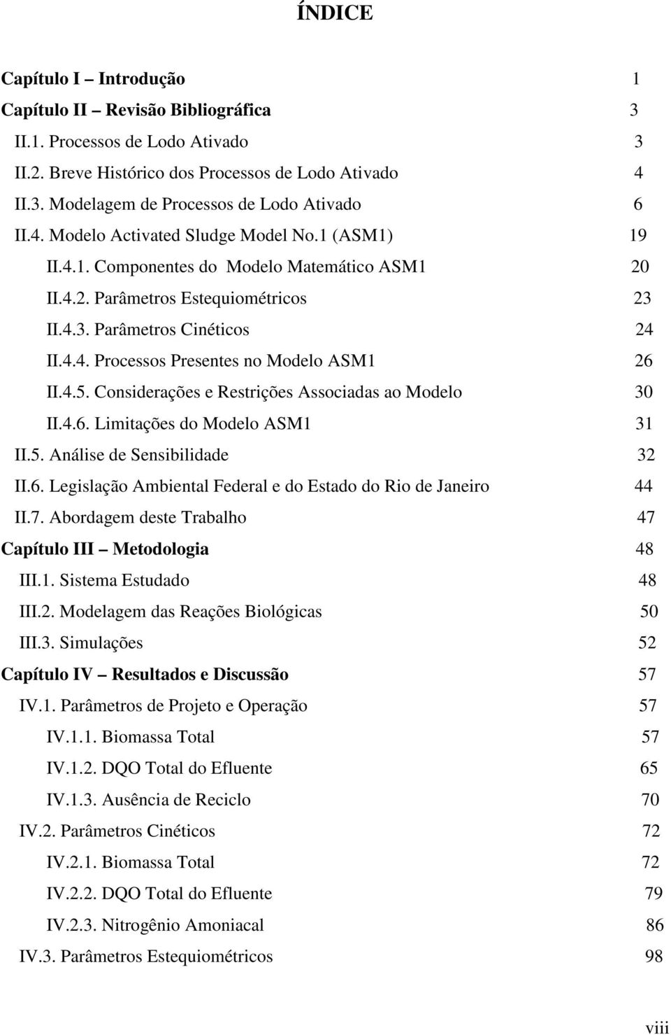 4.5. Considerações e Restrições Associadas ao Modelo 30 II.4.6. Limitações do Modelo ASM1 31 II.5. Análise de Sensibilidade 32 II.6. Legislação Ambiental Federal e do Estado do Rio de Janeiro 44 II.7.