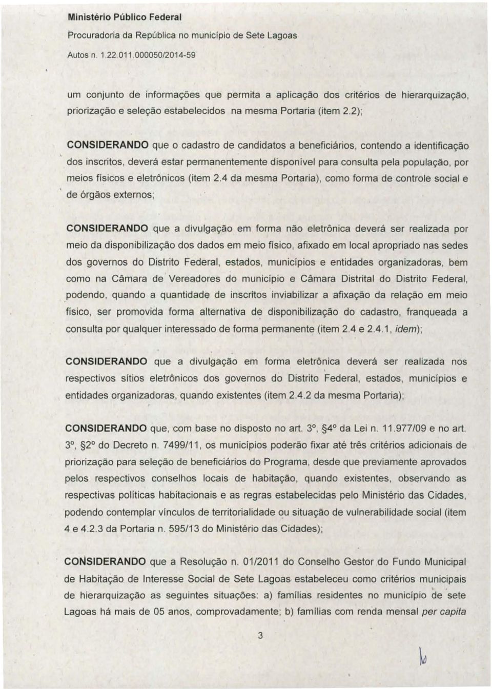 2}; CONSIDERANDO que o cadastro de candidatos a beneficiários, contendo a identificação dos inscritos, deverá estar permanentemente disponível para consulta pela população, por meios fis1cos e