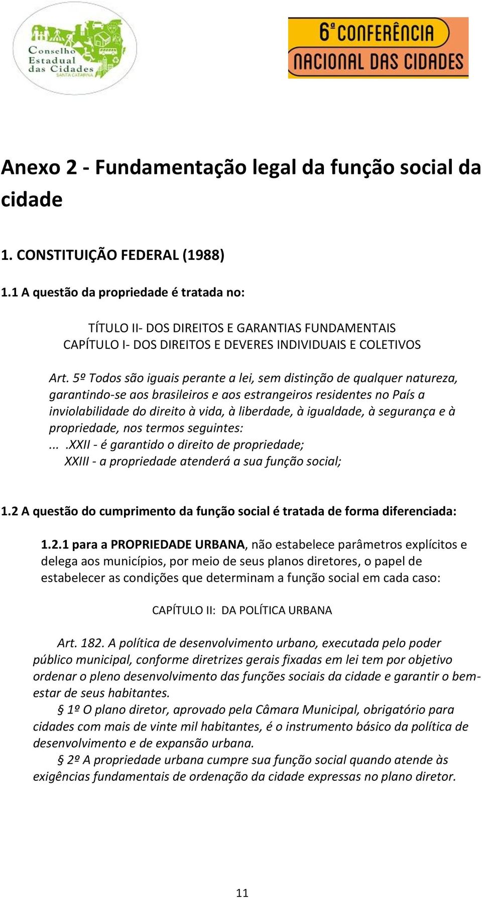 5º Todos são iguais perante a lei, sem distinção de qualquer natureza, garantindo-se aos brasileiros e aos estrangeiros residentes no País a inviolabilidade do direito à vida, à liberdade, à