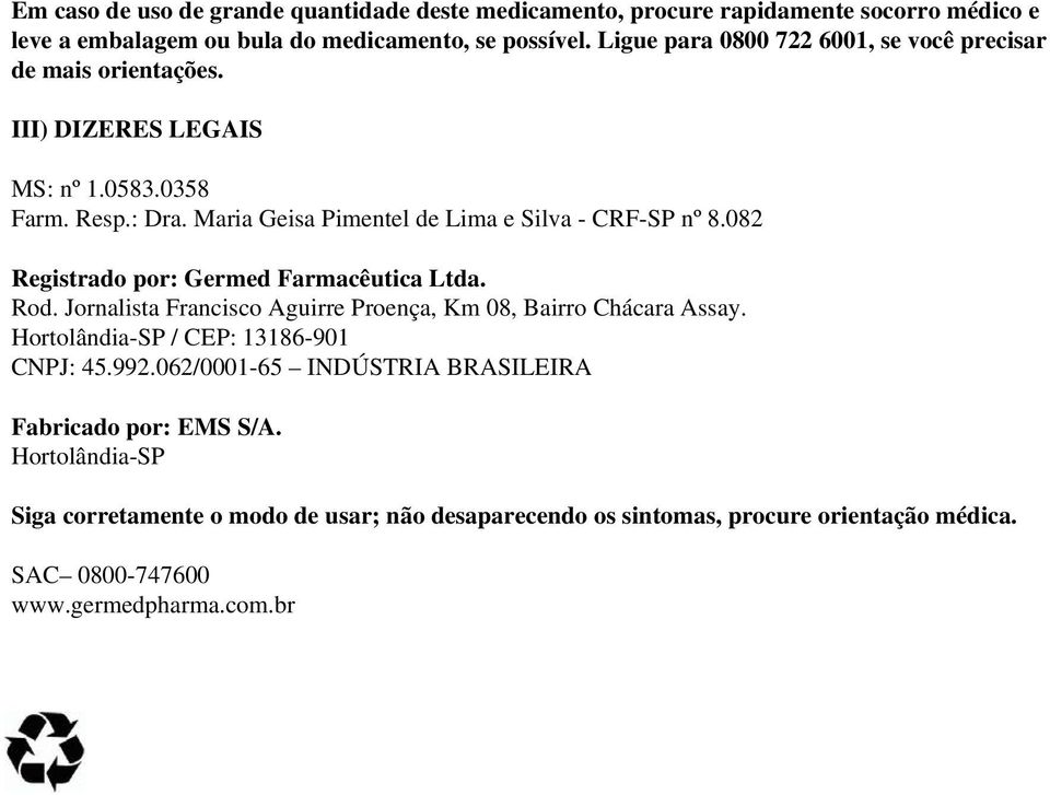 Maria Geisa Pimentel de Lima e Silva - CRF-SP nº 8.082 Registrado por: Germed Farmacêutica Ltda. Rod. Jornalista Francisco Aguirre Proença, Km 08, Bairro Chácara Assay.