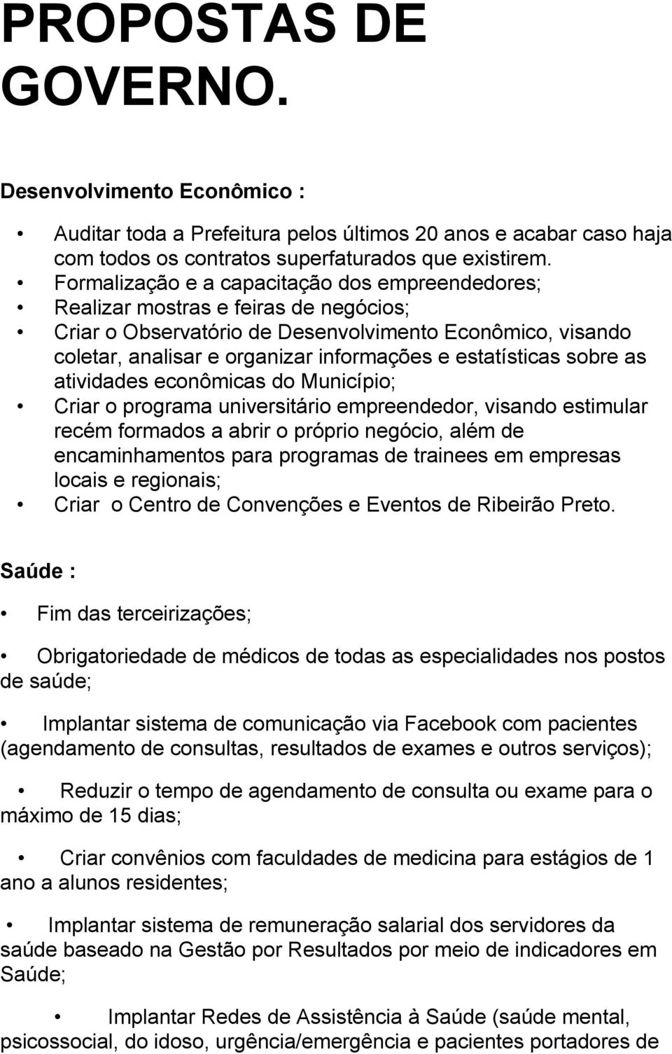 estatísticas sobre as atividades econômicas do Município; Criar o programa universitário empreendedor, visando estimular recém formados a abrir o próprio negócio, além de encaminhamentos para