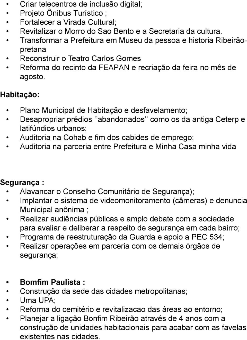 Habitação: Plano Municipal de Habitação e desfavelamento; Desapropriar prédios abandonados como os da antiga Ceterp e latifúndios urbanos; Auditoria na Cohab e fim dos cabides de emprego; Auditoria