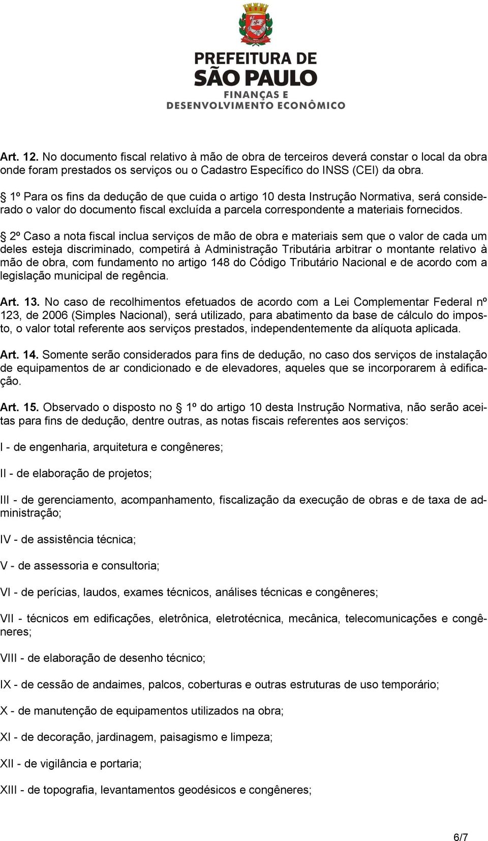 2º Caso a nota fiscal inclua serviços de mão de obra e materiais sem que o valor de cada um deles esteja discriminado, competirá à Administração Tributária arbitrar o montante relativo à mão de obra,