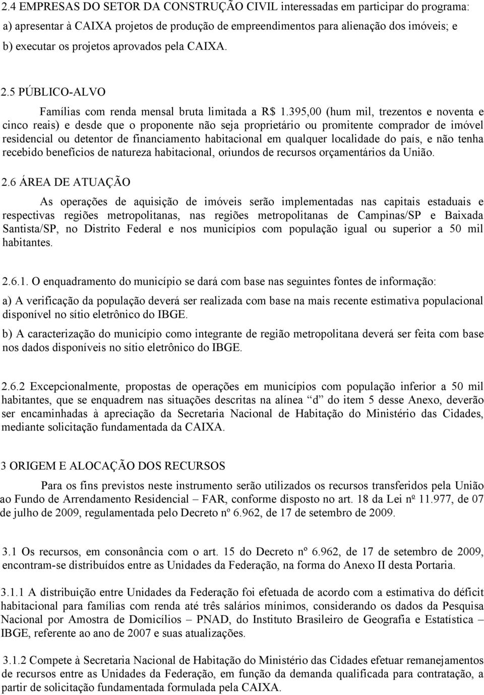 395,00 (hum mil, trezentos e noventa e cinco reais) e desde que o proponente não seja proprietário ou promitente comprador de imóvel residencial ou detentor de financiamento habitacional em qualquer