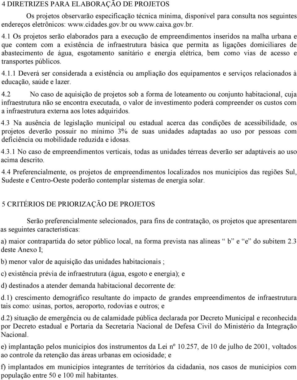 abastecimento de água, esgotamento sanitário e energia elétrica, bem como vias de acesso e transportes públicos. 4.1.