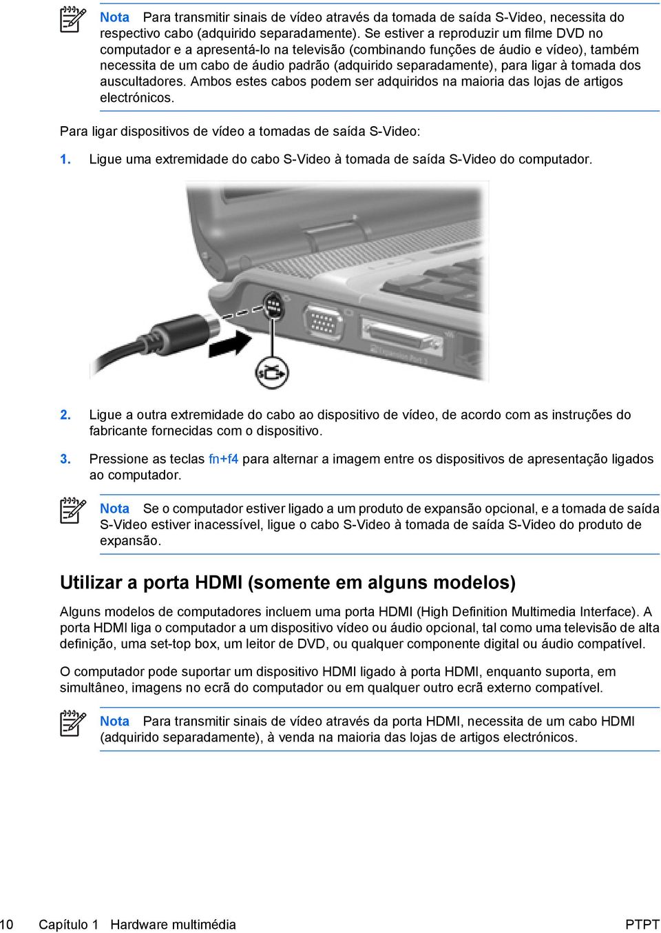 ligar à tomada dos auscultadores. Ambos estes cabos podem ser adquiridos na maioria das lojas de artigos electrónicos. Para ligar dispositivos de vídeo a tomadas de saída S-Video: 1.