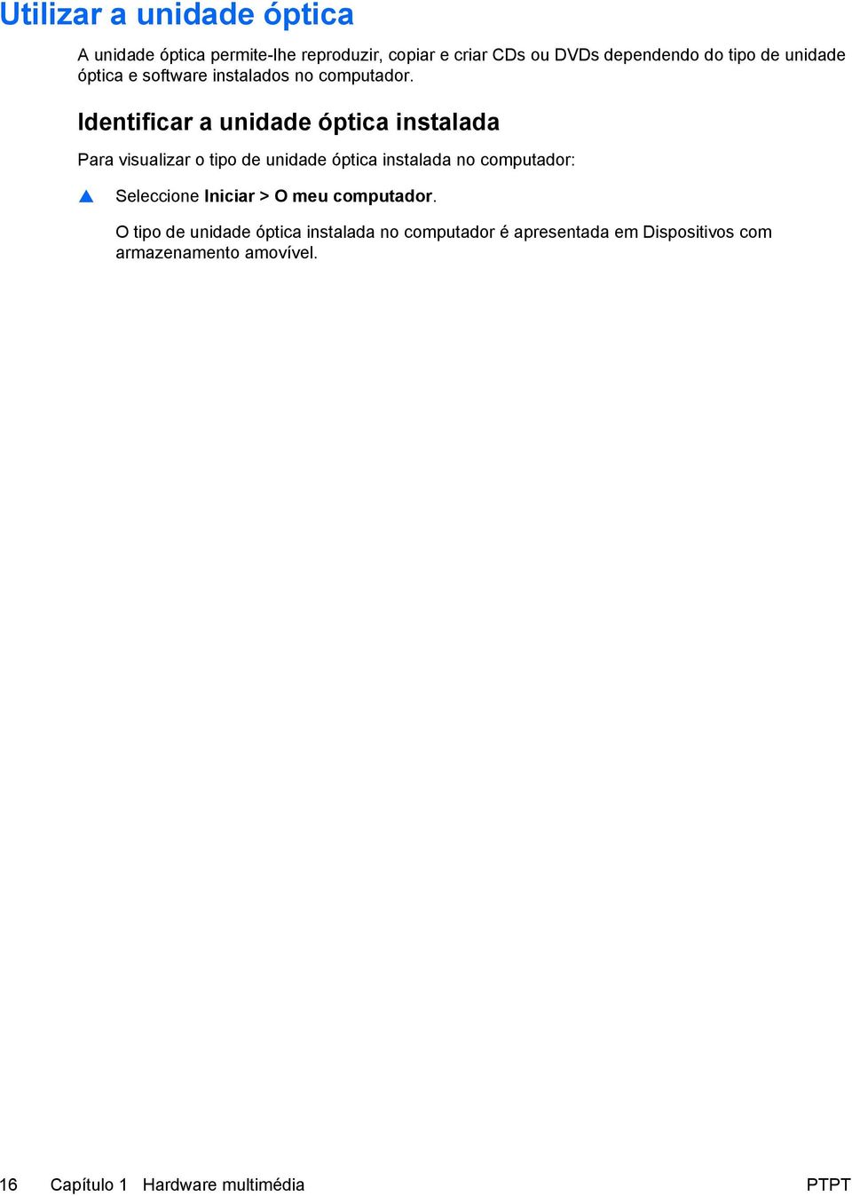 Identificar a unidade óptica instalada Para visualizar o tipo de unidade óptica instalada no computador:
