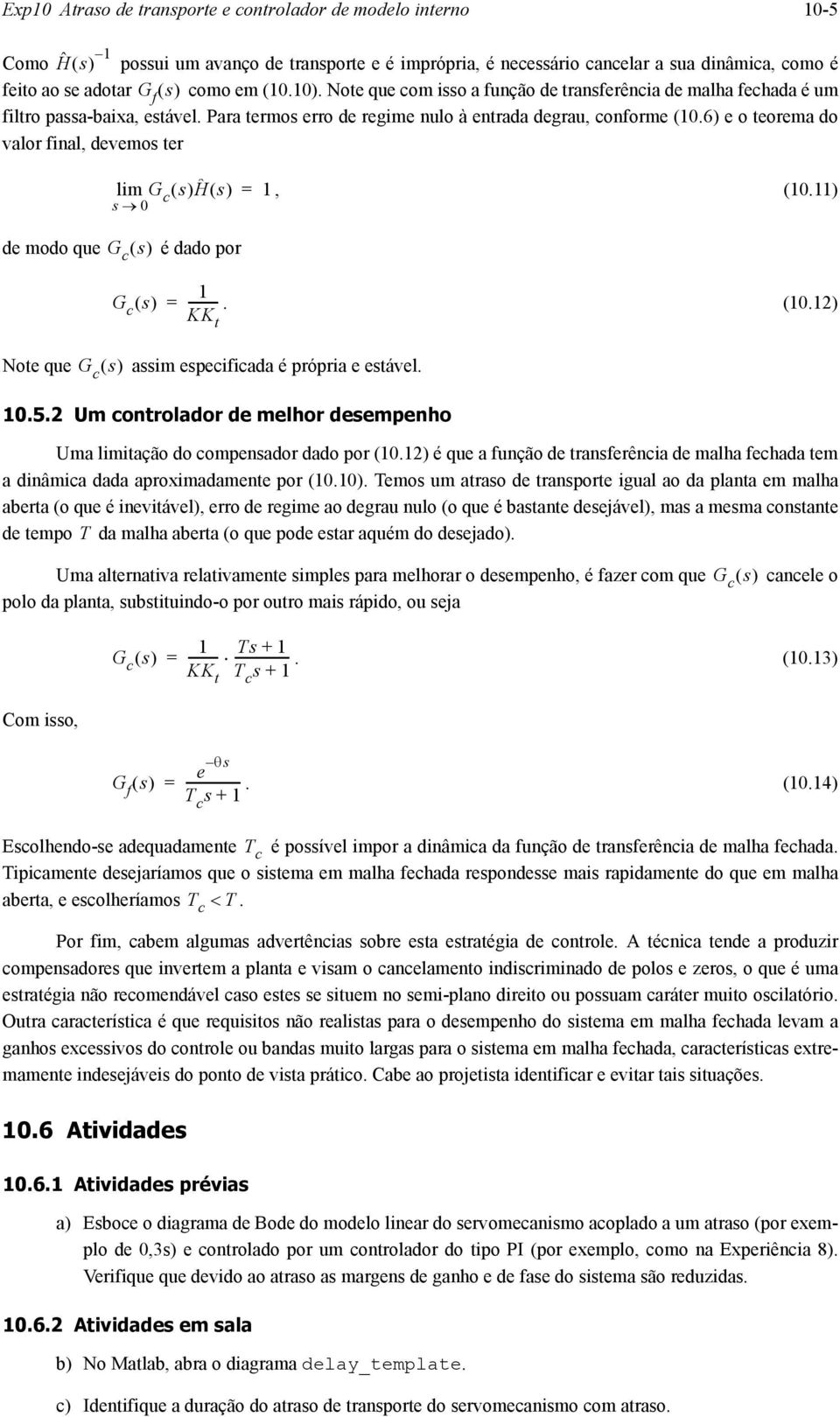 6) e o teorema do valor final, devemos ter de modo que lim Ĥ s 1, (10.11) s 0 é dado por 1. (10.12) KK t Note que assim especificada é própria e estável. 10.5.