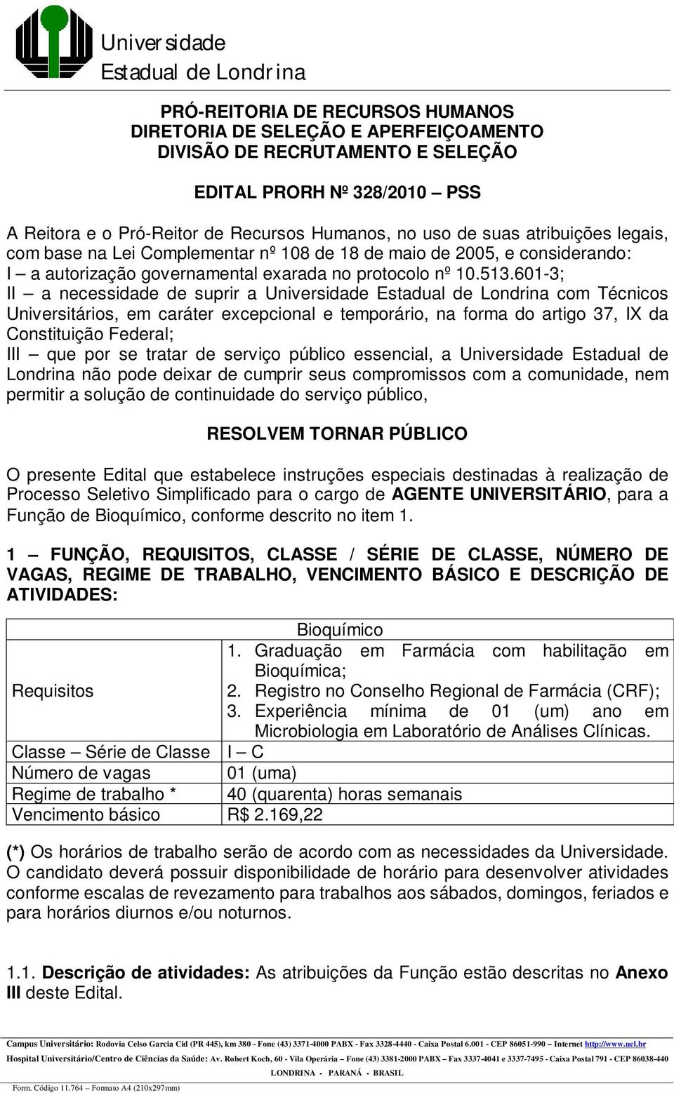 601-3; II a necessidade de suprir a Universidade com Técnicos Universitários, em caráter excepcional e temporário, na forma do artigo 37, IX da Constituição Federal; III que por se tratar de serviço