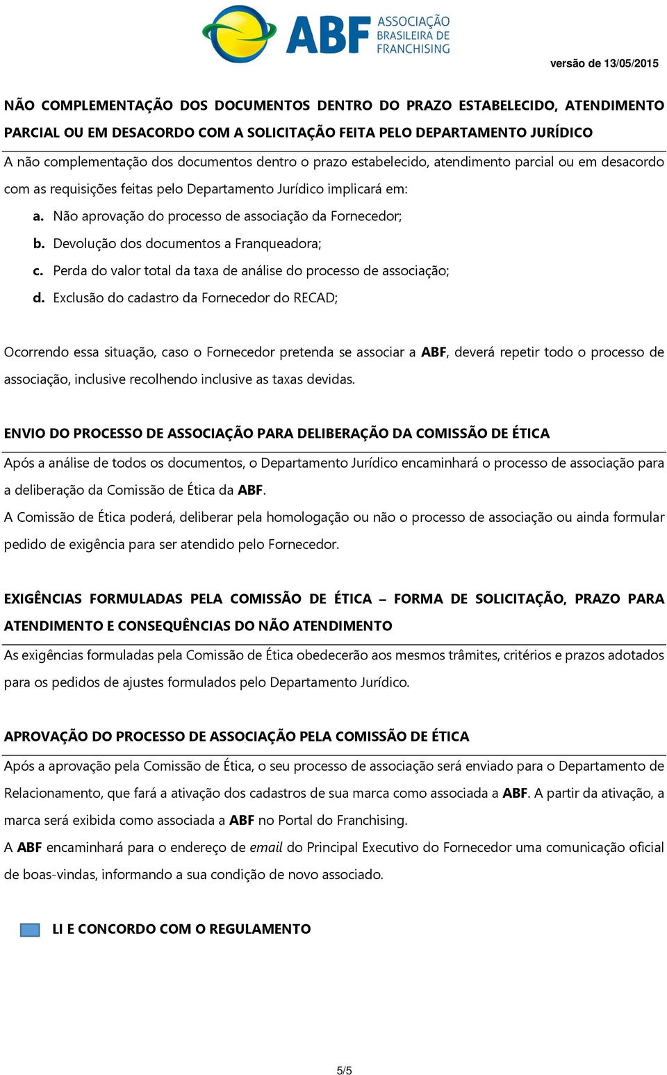 Devolução dos documentos a Franqueadora; c. Perda do valor total da taxa de análise do processo de associação; d.