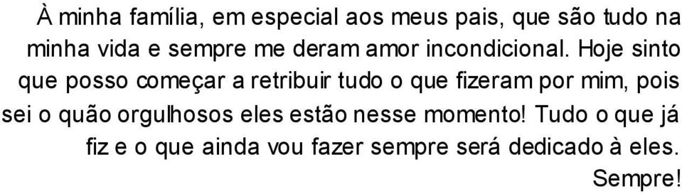 Hoje sinto que posso começar a retribuir tudo o que fizeram por mim, pois sei