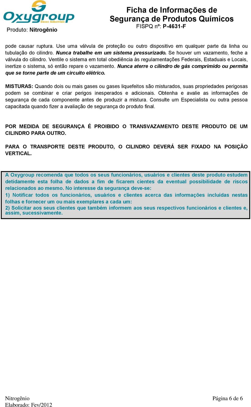 Nunca aterre o cilindro de gás comprimido ou permita que se torne parte de um circuito elétrico.