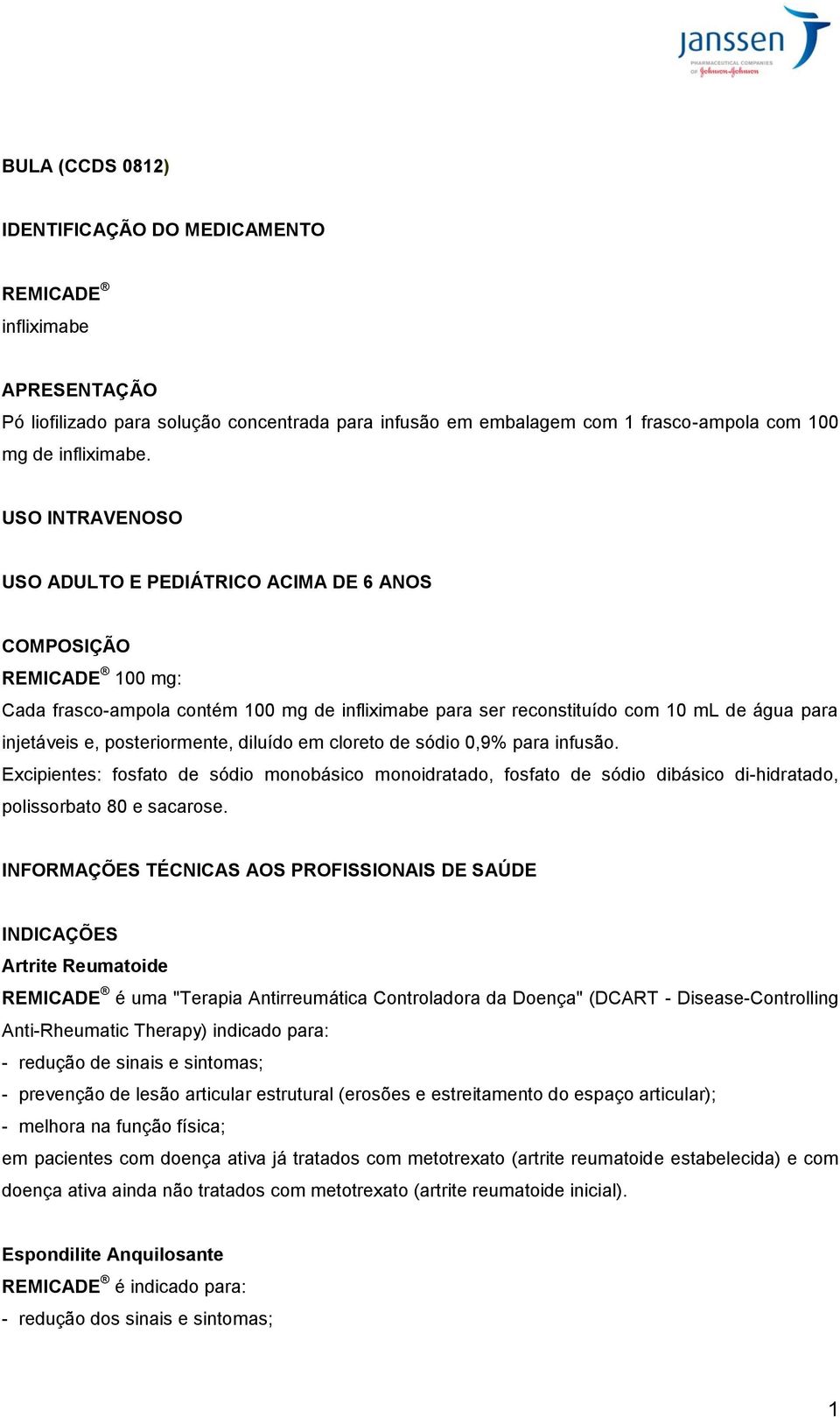 posteriormente, diluído em cloreto de sódio 0,9% para infusão. Excipientes: fosfato de sódio monobásico monoidratado, fosfato de sódio dibásico di-hidratado, polissorbato 80 e sacarose.