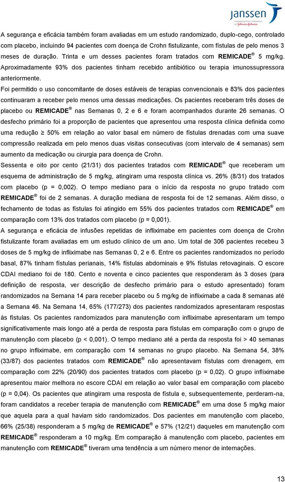 Foi permitido o uso concomitante de doses estáveis de terapias convencionais e 83% dos pacientes continuaram a receber pelo menos uma dessas medicações.