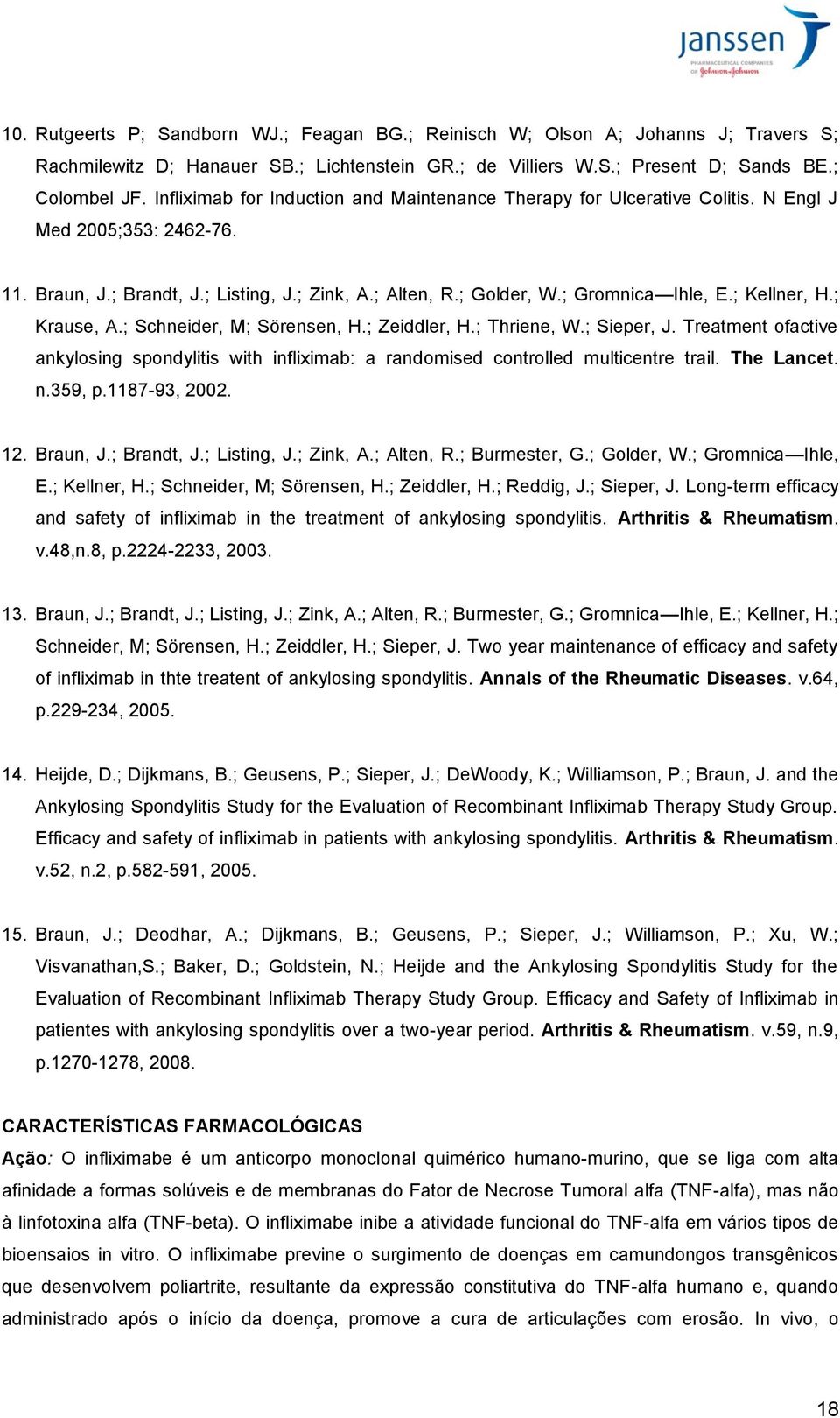 ; Kellner, H.; Krause, A.; Schneider, M; Sörensen, H.; Zeiddler, H.; Thriene, W.; Sieper, J. Treatment ofactive ankylosing spondylitis with infliximab: a randomised controlled multicentre trail.