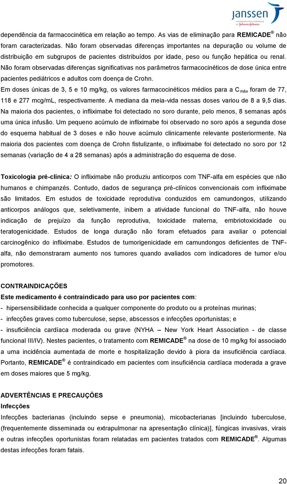 Não foram observadas diferenças significativas nos parâmetros farmacocinéticos de dose única entre pacientes pediátricos e adultos com doença de Crohn.