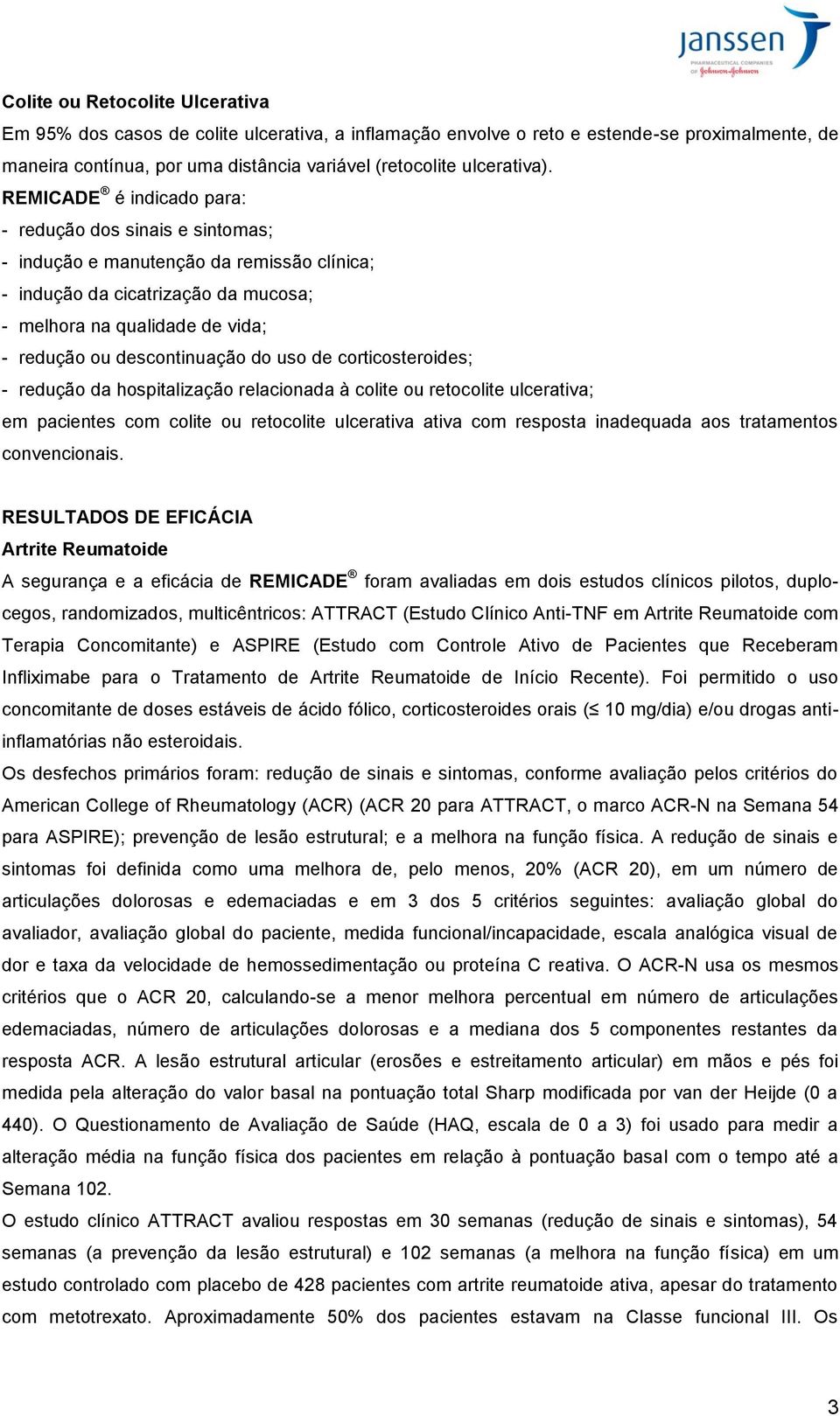 do uso de corticosteroides; - redução da hospitalização relacionada à colite ou retocolite ulcerativa; em pacientes com colite ou retocolite ulcerativa ativa com resposta inadequada aos tratamentos