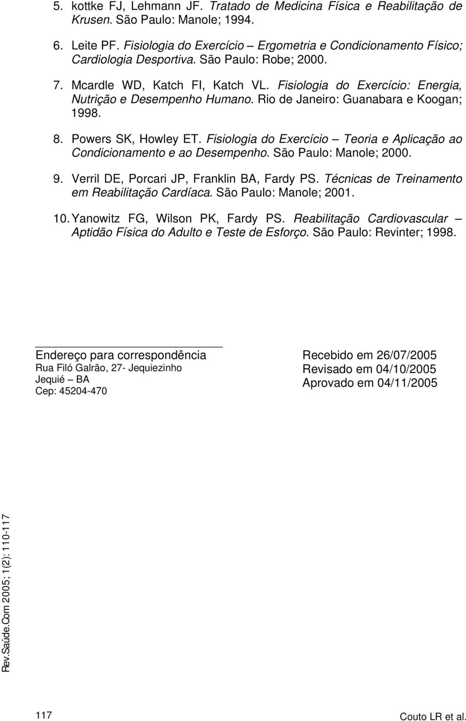 Fisiologia do Exercício: Energia, Nutrição e Desempenho Humano. Rio de Janeiro: Guanabara e Koogan; 1998. 8. Powers SK, Howley ET.