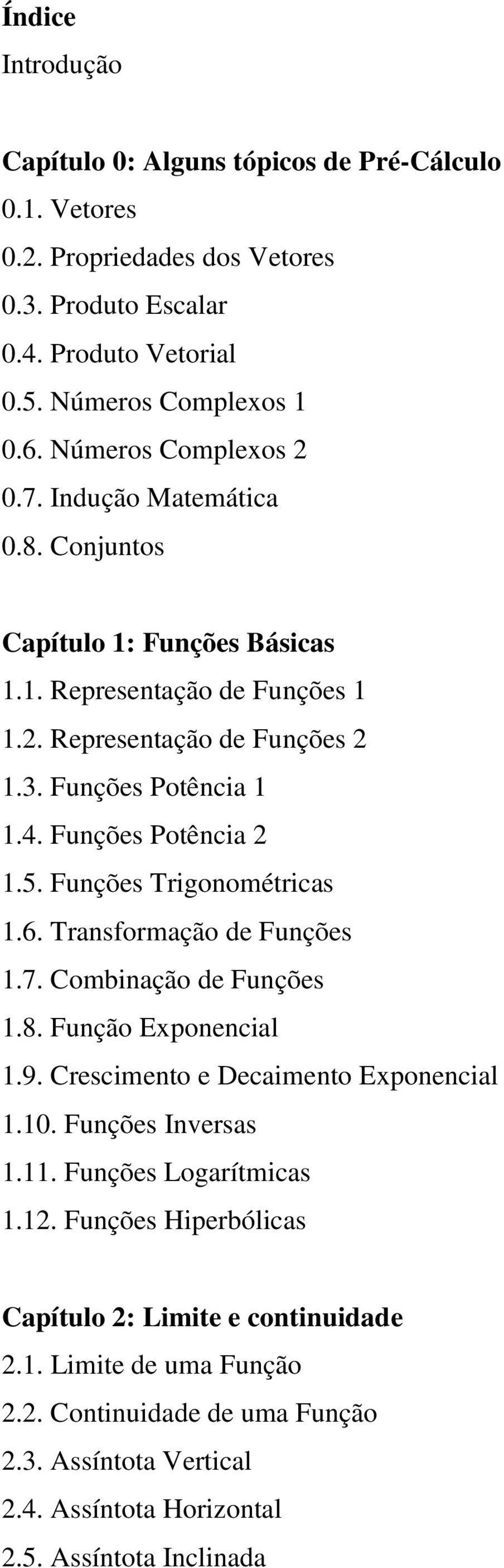 Funções Potência 2 1.5. Funções Trigonométricas 1.6. Transformação de Funções 1.7. Combinação de Funções 1.8. Função Exponencial 1.9. Crescimento e Decaimento Exponencial 1.10.