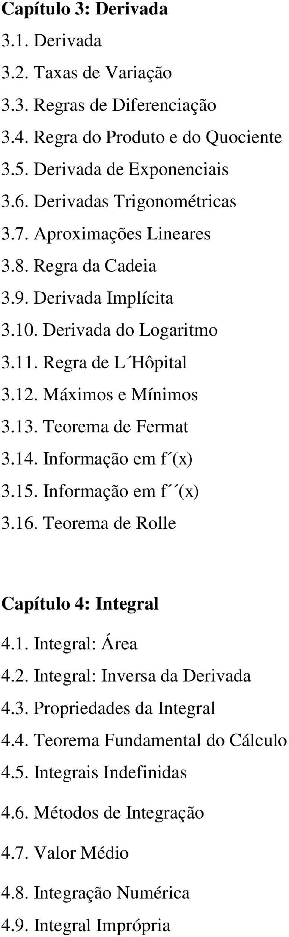 Máximos e Mínimos 3.13. Teorema de Fermat 3.14. Informação em f (x) 3.15. Informação em f (x) 3.16. Teorema de Rolle Capítulo 4: Integral 4.1. Integral: Área 4.2.