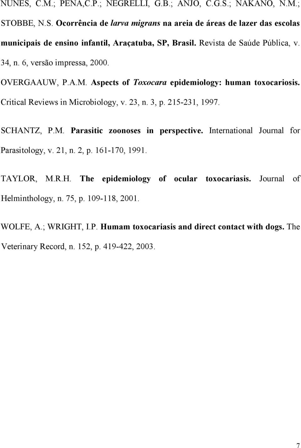 215-231, 1997. SCHANTZ, P.M. Parasitic zoonoses in perspective. International Journal for Parasitology, v. 21, n. 2, p. 161-170, 1991. TAYLOR, M.R.H. The epidemiology of ocular toxocariasis.