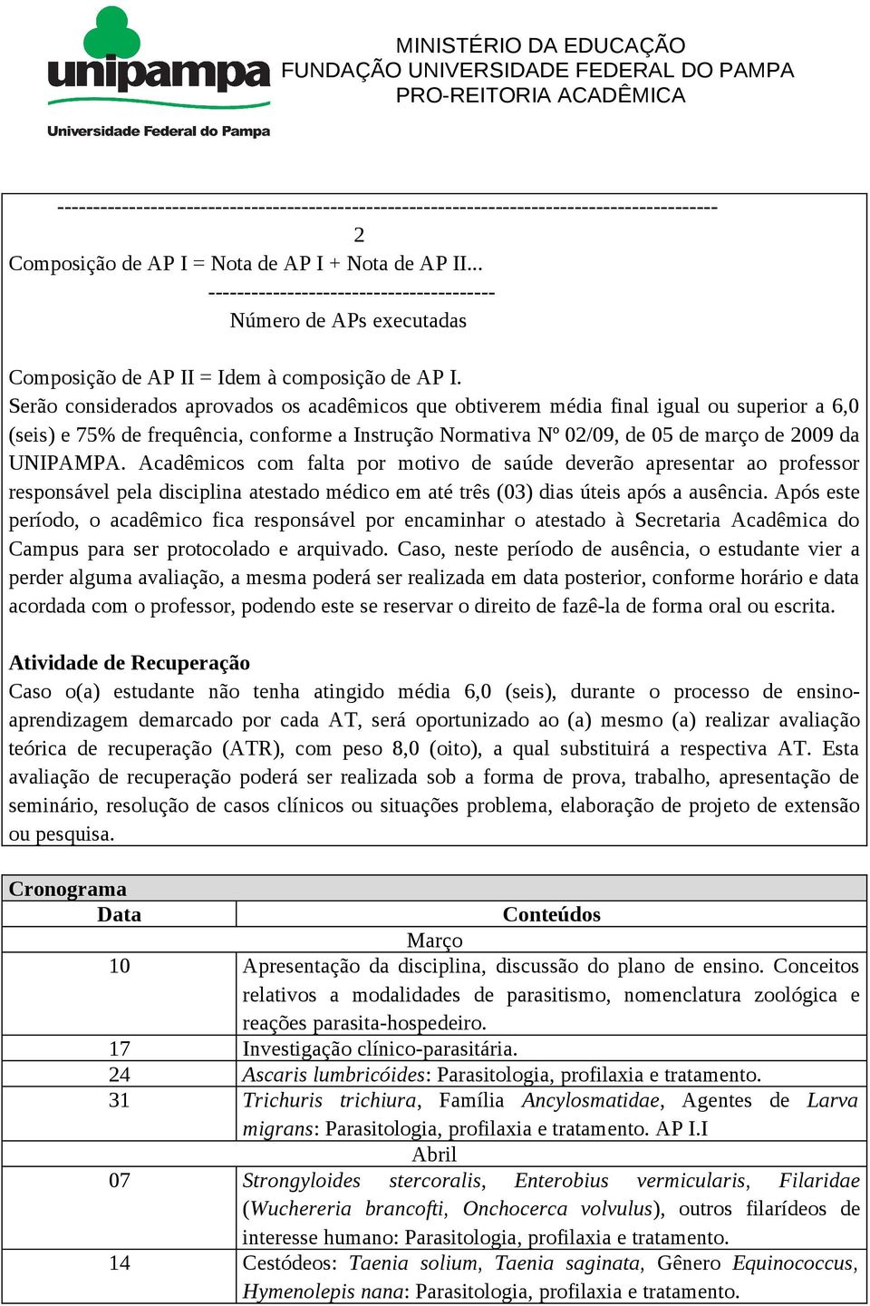 Serão considerados aprovados os acadêmicos que obtiverem média final igual ou superior a 6,0 (seis) e 75% de frequência, conforme a Instrução Normativa Nº 02/09, de 05 de março de 2009 da UNIPAMPA.