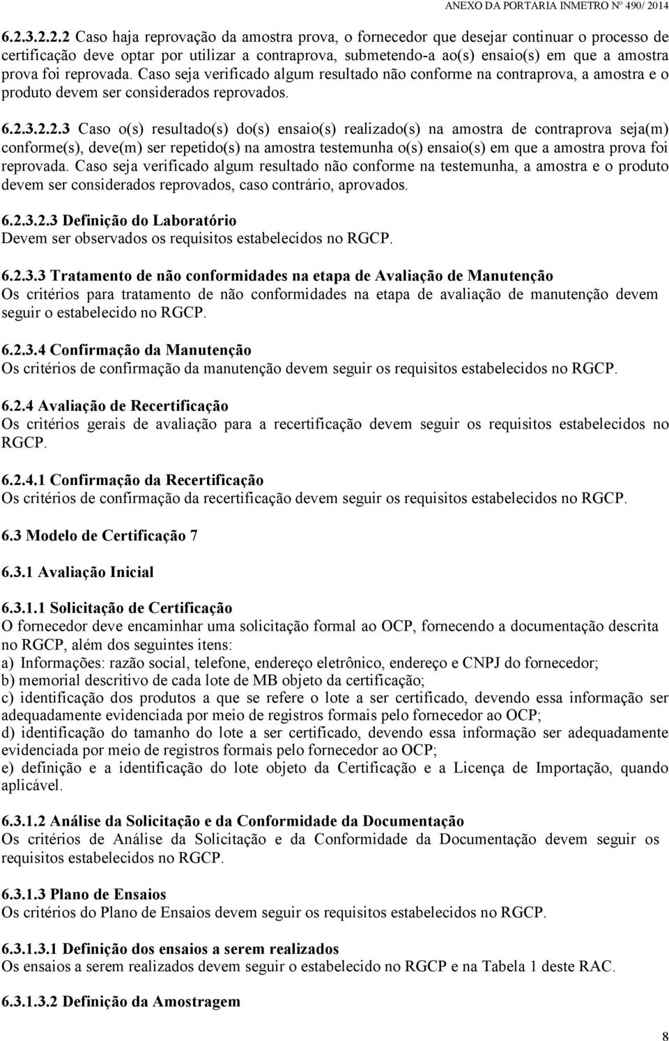 3.2.2.3 Caso o(s) resultado(s) do(s) ensaio(s) realizado(s) na amostra de contraprova seja(m) conforme(s), deve(m) ser repetido(s) na amostra testemunha o(s) ensaio(s) em que a amostra prova foi