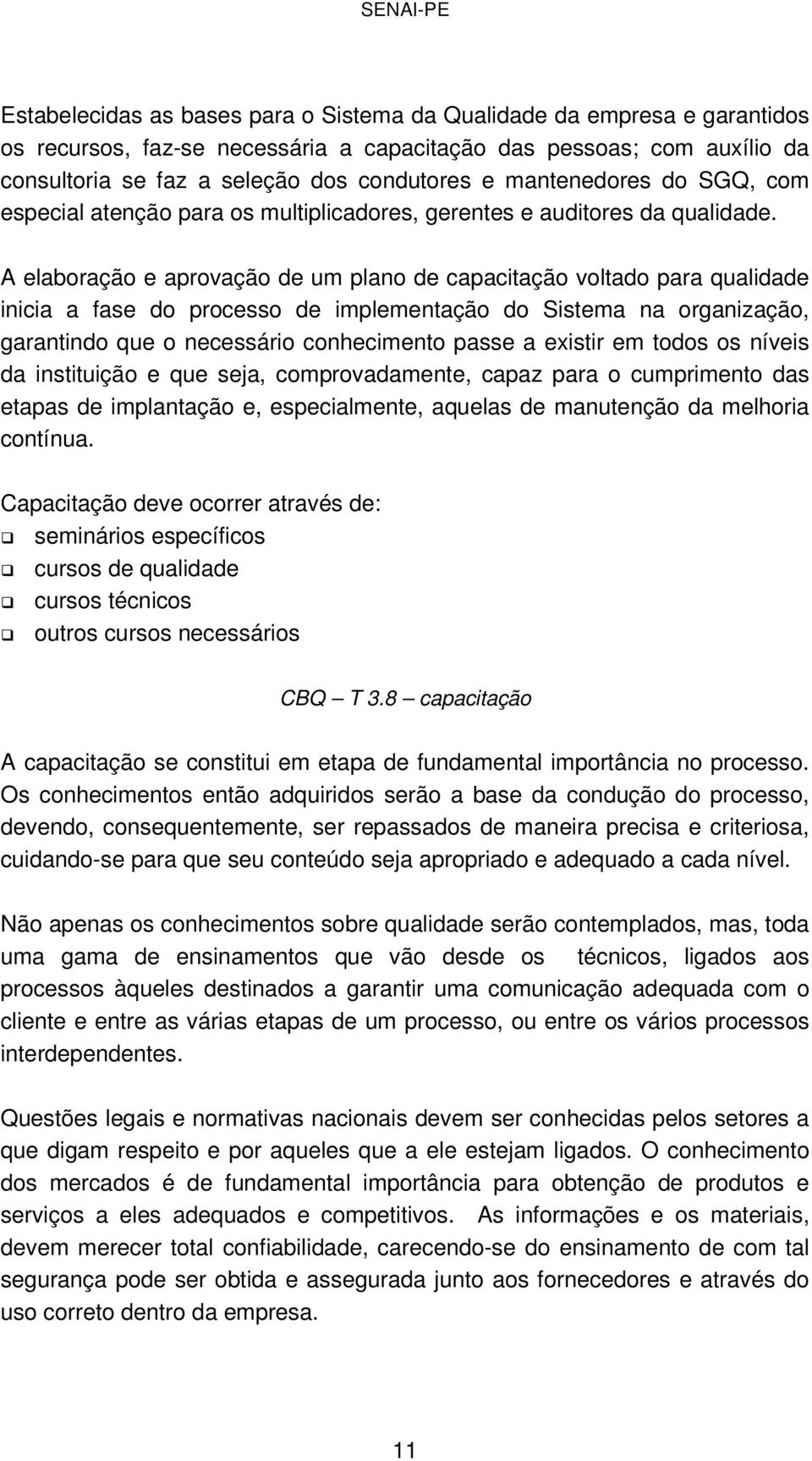 A elaboração e aprovação de um plano de capacitação voltado para qualidade inicia a fase do processo de implementação do Sistema na organização, garantindo que o necessário conhecimento passe a