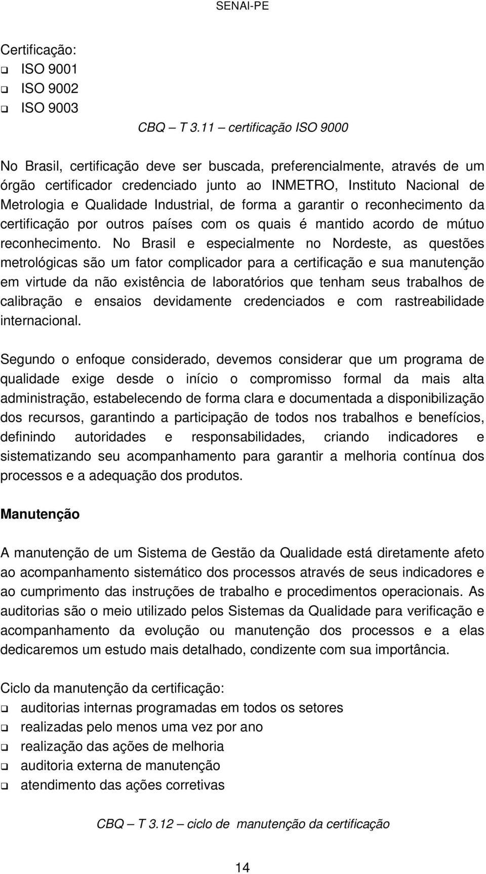 Industrial, de forma a garantir o reconhecimento da certificação por outros países com os quais é mantido acordo de mútuo reconhecimento.