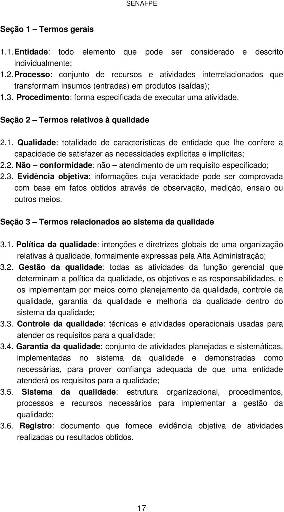 Seção 2 Termos relativos à qualidade 2.1. Qualidade: totalidade de características de entidade que lhe confere a capacidade de satisfazer as necessidades explícitas e implícitas; 2.2. Não conformidade: não atendimento de um requisito especificado; 2.