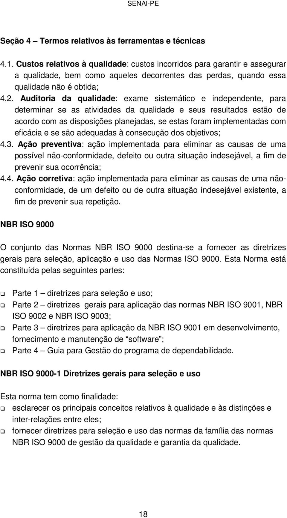 Auditoria da qualidade: exame sistemático e independente, para determinar se as atividades da qualidade e seus resultados estão de acordo com as disposições planejadas, se estas foram implementadas