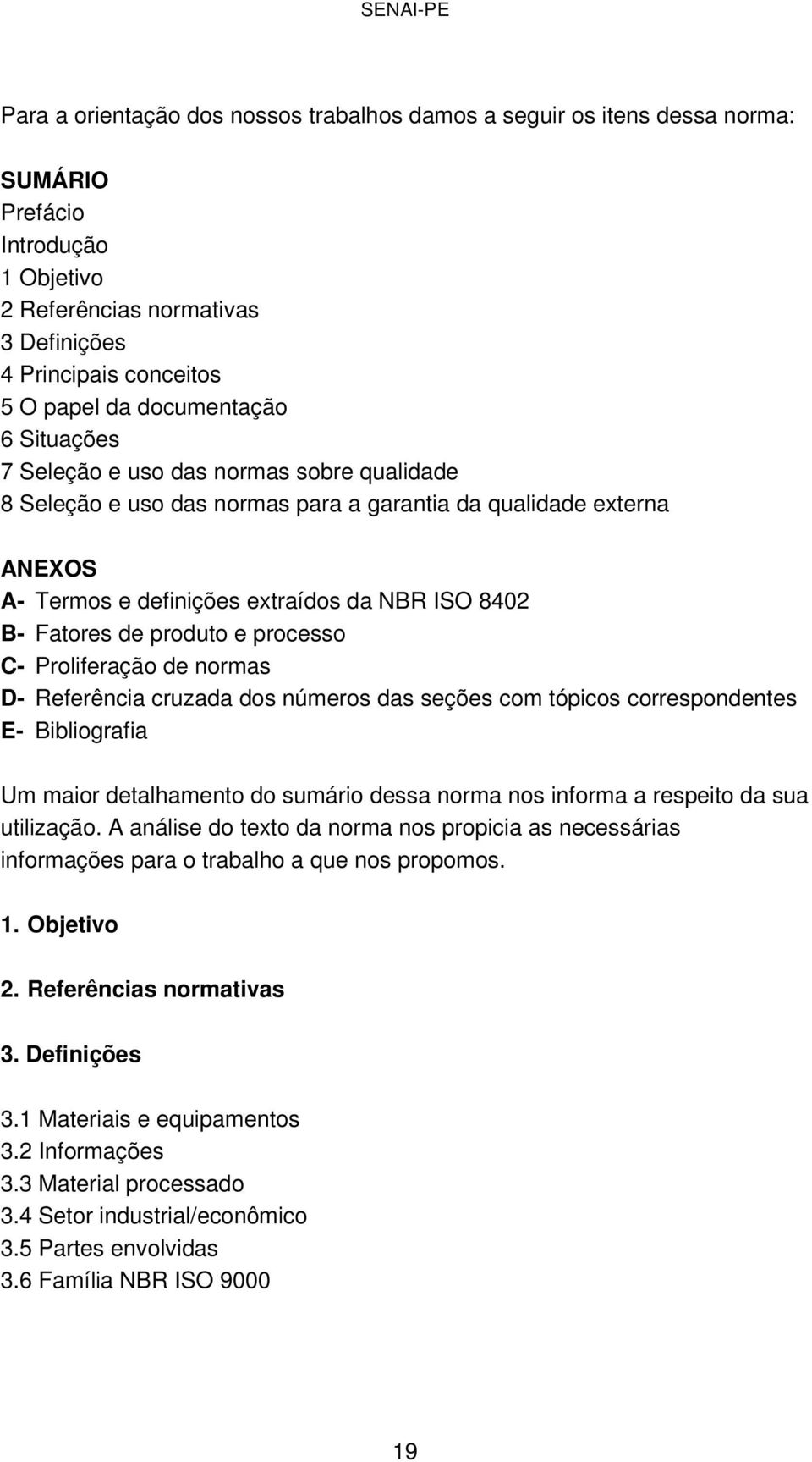 de produto e processo C- Proliferação de normas D- Referência cruzada dos números das seções com tópicos correspondentes E- Bibliografia Um maior detalhamento do sumário dessa norma nos informa a