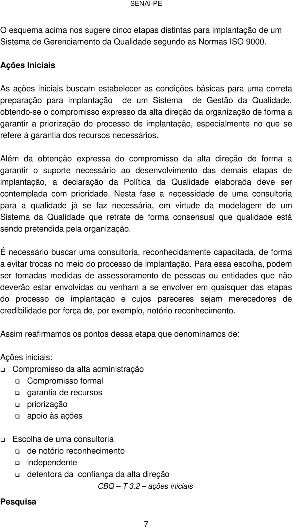 direção da organização de forma a garantir a priorização do processo de implantação, especialmente no que se refere à garantia dos recursos necessários.