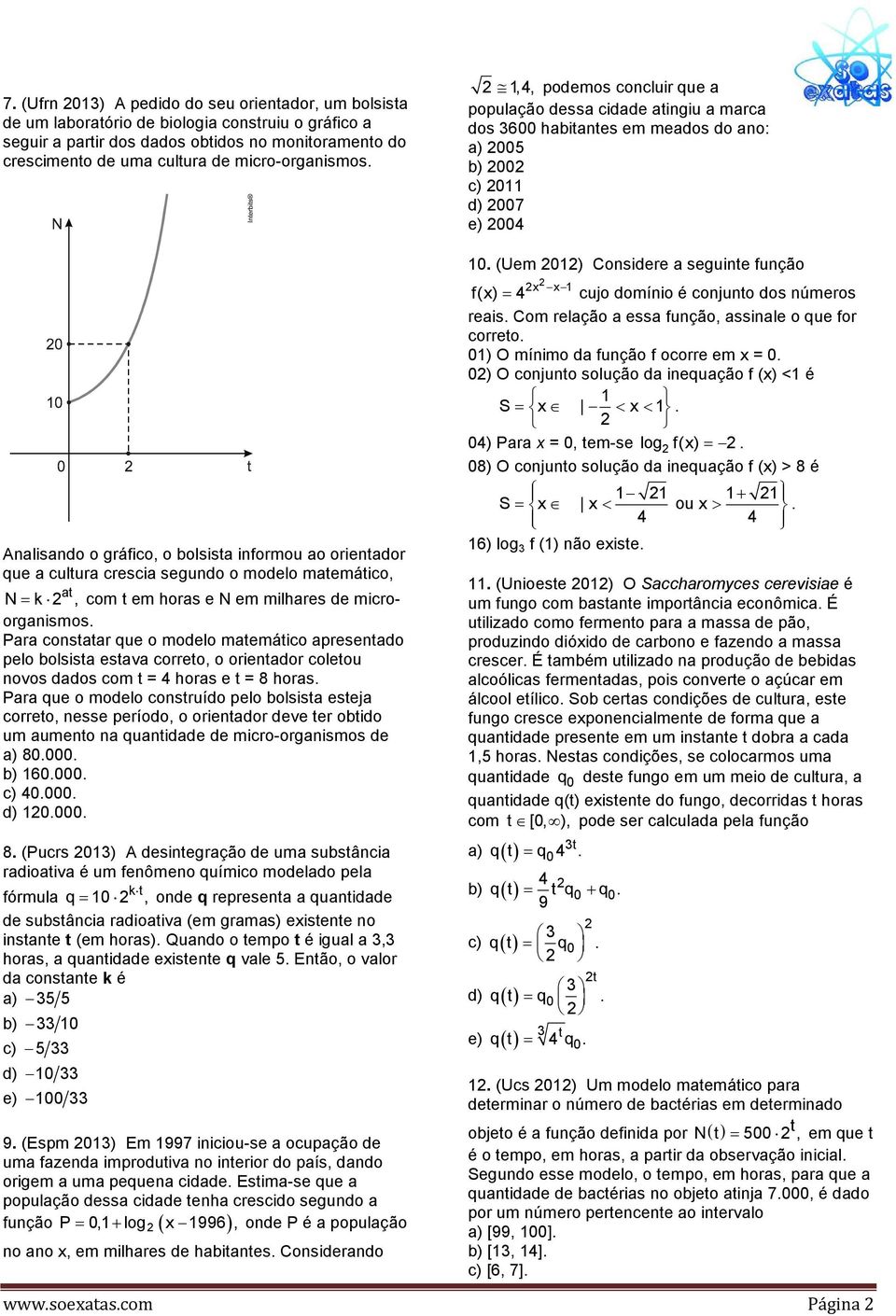 Para constatar que o modelo matemático apresentado pelo bolsista estava correto, o orientador coletou novos dados com t horas e t 8 horas.