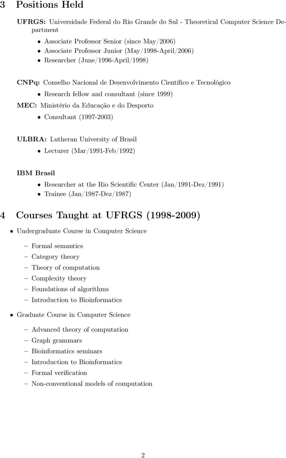 do Desporto Consultant (1997-2003) ULBRA: Lutheran University of Brasil Lecturer (Mar/1991-Feb/1992) IBM Brasil Researcher at the Rio Scientific Center (Jan/1991-Dez/1991) Trainee (Jan/1987-Dez/1987)