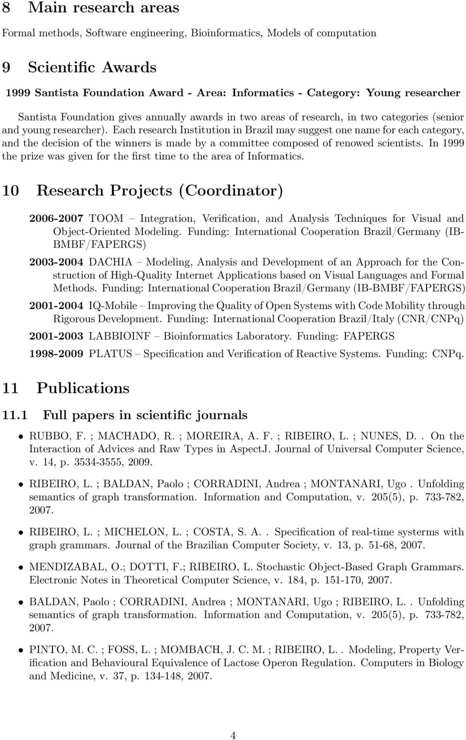 Each research Institution in Brazil may suggest one name for each category, and the decision of the winners is made by a committee composed of renowed scientists.