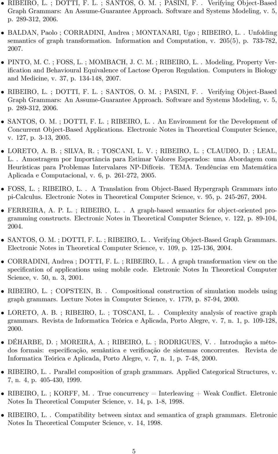 ; MOMBACH, J. C. M. ; RIBEIRO, L.. Modeling, Property Verification and Behavioural Equivalence of Lactose Operon Regulation. Computers in Biology and Medicine, v. 37, p. 134-148, 2007.  SANTOS, O. M. ; DOTTI, F.