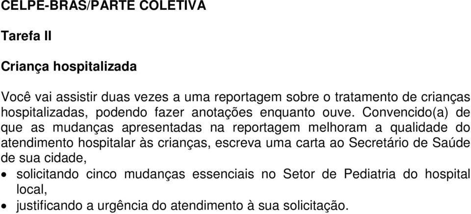 Convencido(a) de que as mudanças apresentadas na reportagem melhoram a qualidade do atendimento hospitalar às