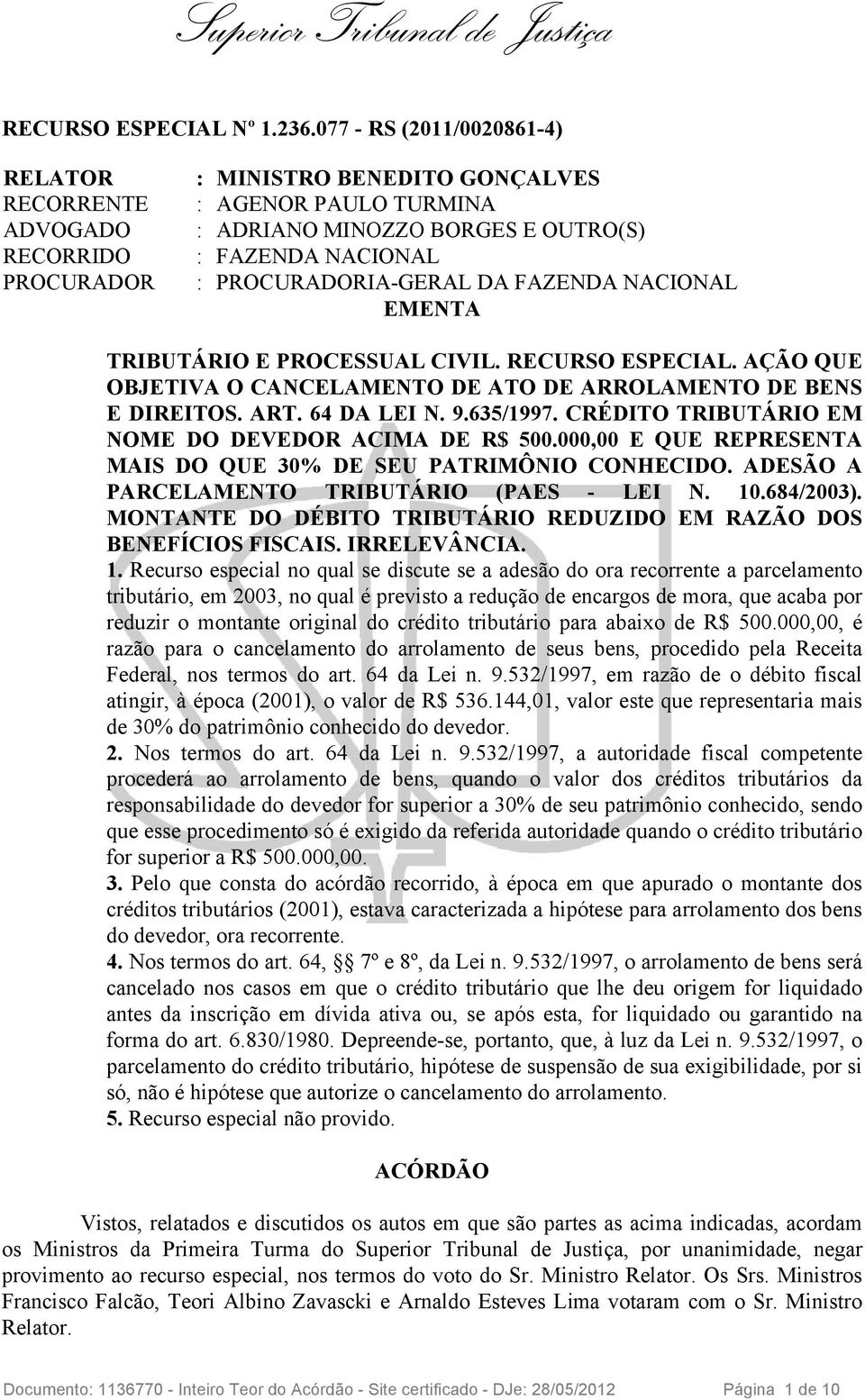 PROCURADORIA-GERAL DA FAZENDA NACIONAL EMENTA TRIBUTÁRIO E PROCESSUAL CIVIL. RECURSO ESPECIAL. AÇÃO QUE OBJETIVA O CANCELAMENTO DE ATO DE ARROLAMENTO DE BENS E DIREITOS. ART. 64 DA LEI N. 9.635/1997.