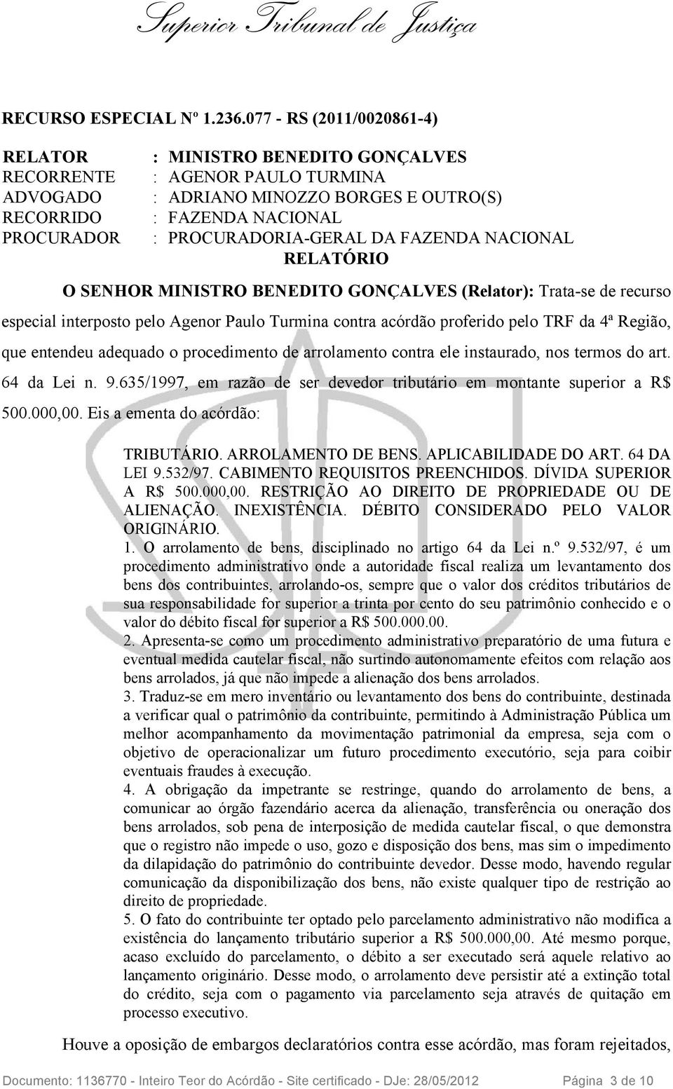 PROCURADORIA-GERAL DA FAZENDA NACIONAL RELATÓRIO O SENHOR MINISTRO BENEDITO GONÇALVES (Relator): Trata-se de recurso especial interposto pelo Agenor Paulo Turmina contra acórdão proferido pelo TRF da