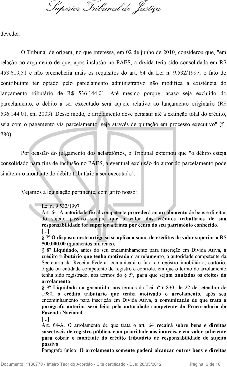 532/1997, o fato do contribuinte ter optado pelo parcelamento administrativo não modifica a existência do lançamento tributário de R$ 536.144,01.