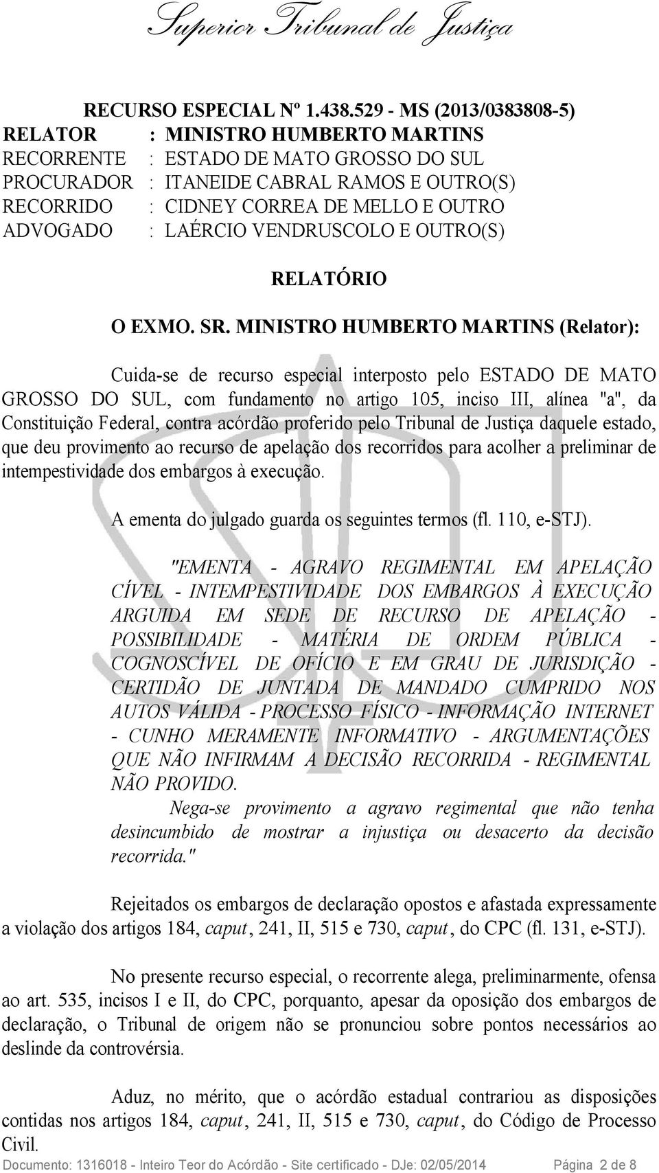 ADVOGADO : LAÉRCIO VENDRUSCOLO E OUTRO(S) RELATÓRIO O EXMO. SR.