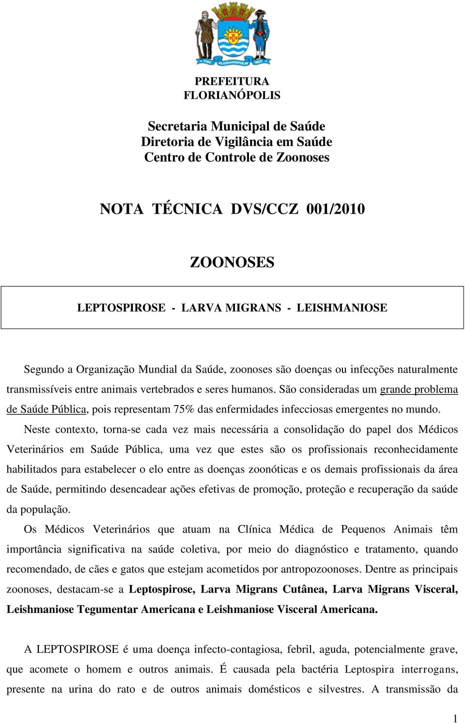 São consideradas um grande problema de Saúde Pública, pois representam 75% das enfermidades infecciosas emergentes no mundo.