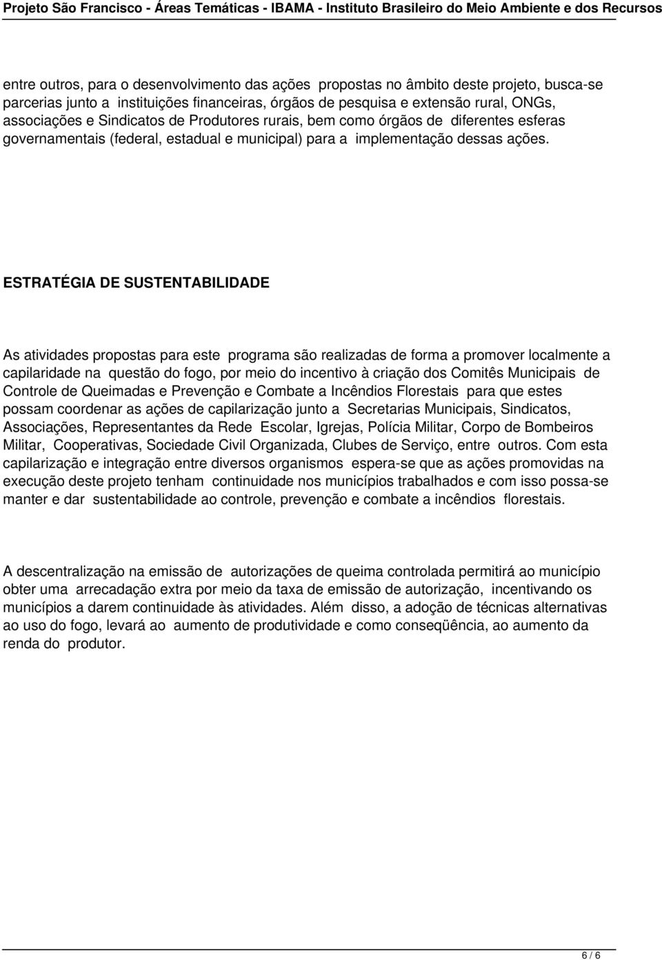 ESTRATÉGIA DE SUSTENTABILIDADE As atividades propostas para este programa são realizadas de forma a promover localmente a capilaridade na questão do fogo, por meio do incentivo à criação dos Comitês