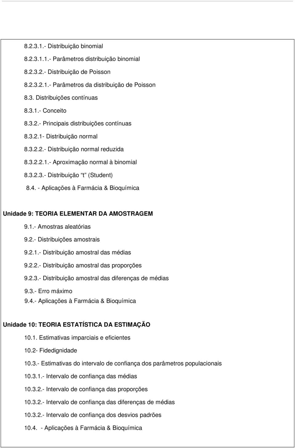 - Aplicações à Farmácia & Bioquímica Unidade 9: TEORIA ELEMENTAR DA AMOSTRAGEM 9.1.- Amostras aleatórias 9.2.- Distribuições amostrais 9.2.1.- Distribuição amostral das médias 9.2.2.- Distribuição amostral das proporções 9.