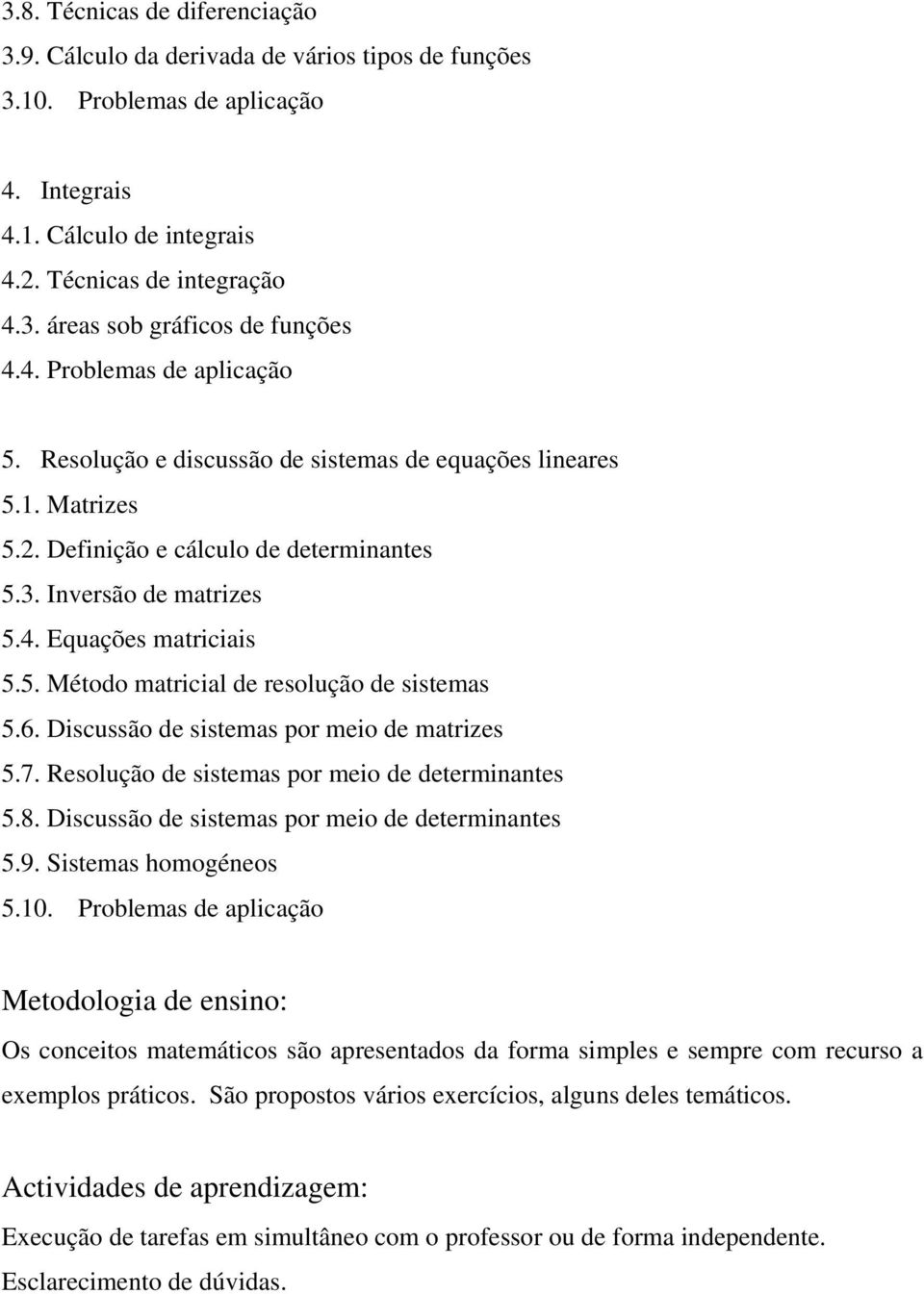 6. Discussão de sistemas por meio de matrizes 5.7. Resolução de sistemas por meio de determinantes 5.8. Discussão de sistemas por meio de determinantes 5.9. Sistemas homogéneos 5.10.